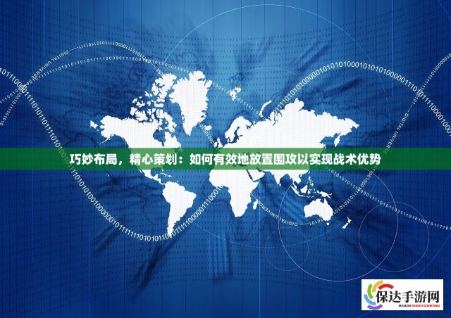 巧妙布局，精心策划：如何有效地放置围攻以实现战术优势